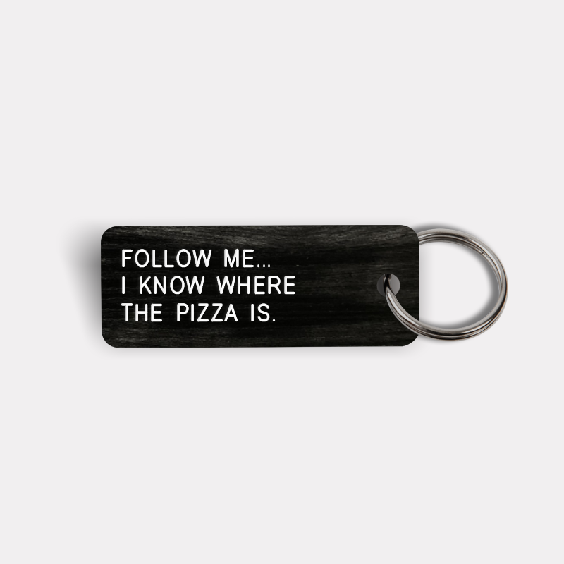 FOLLOW ME... I KNOW WHERE THE PIZZA IS. Keytag