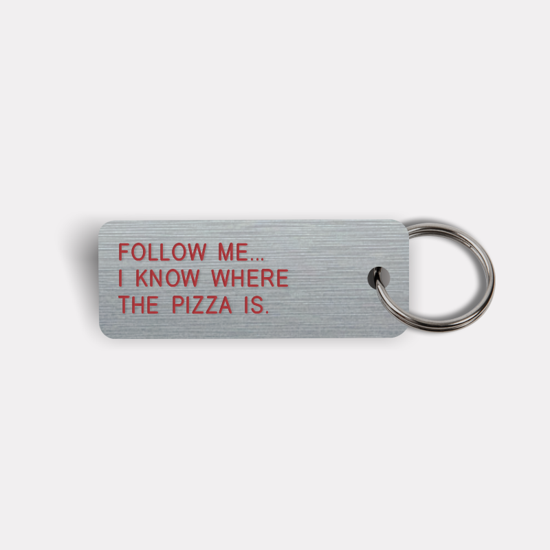FOLLOW ME... I KNOW WHERE THE PIZZA IS. Keytag
