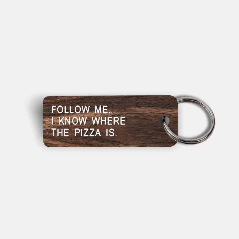 FOLLOW ME... I KNOW WHERE THE PIZZA IS. Keytag