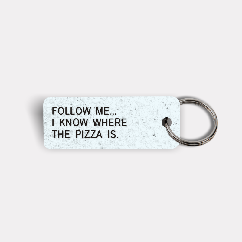 FOLLOW ME... I KNOW WHERE THE PIZZA IS. Keytag