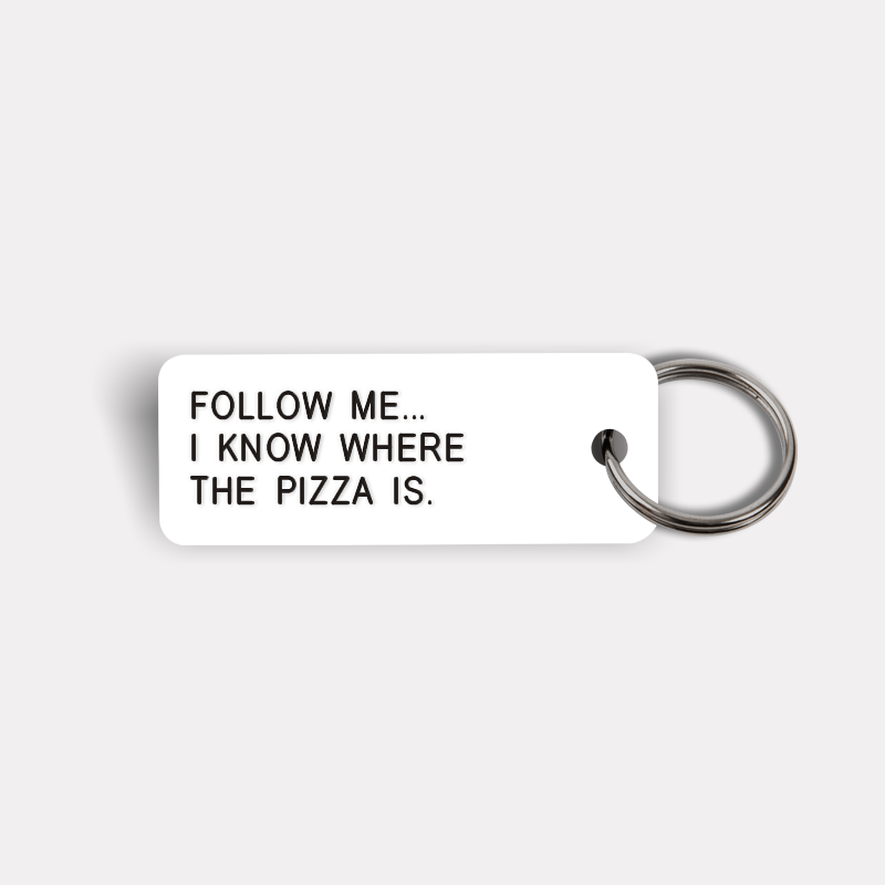 FOLLOW ME... I KNOW WHERE THE PIZZA IS. Keytag