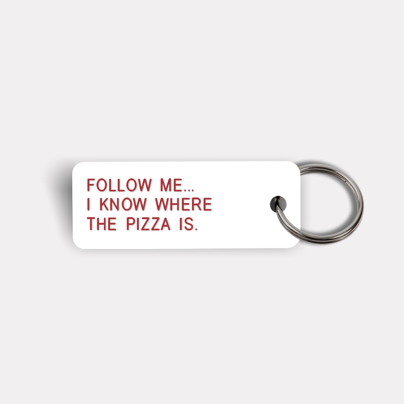 FOLLOW ME... I KNOW WHERE THE PIZZA IS. Keytag