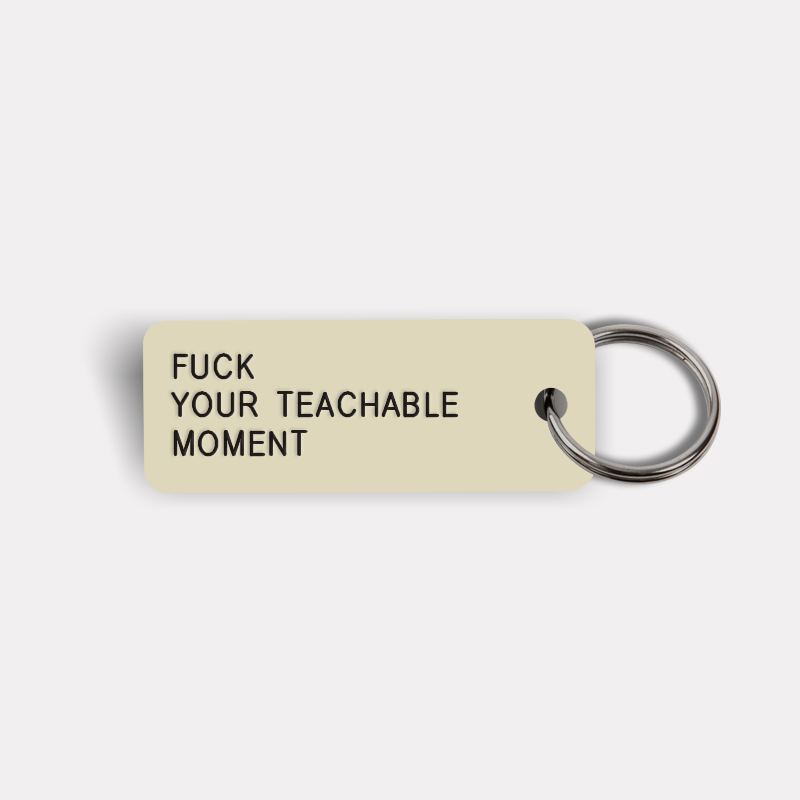 FUCK YOUR TEACHABLE MOMENT Keytag