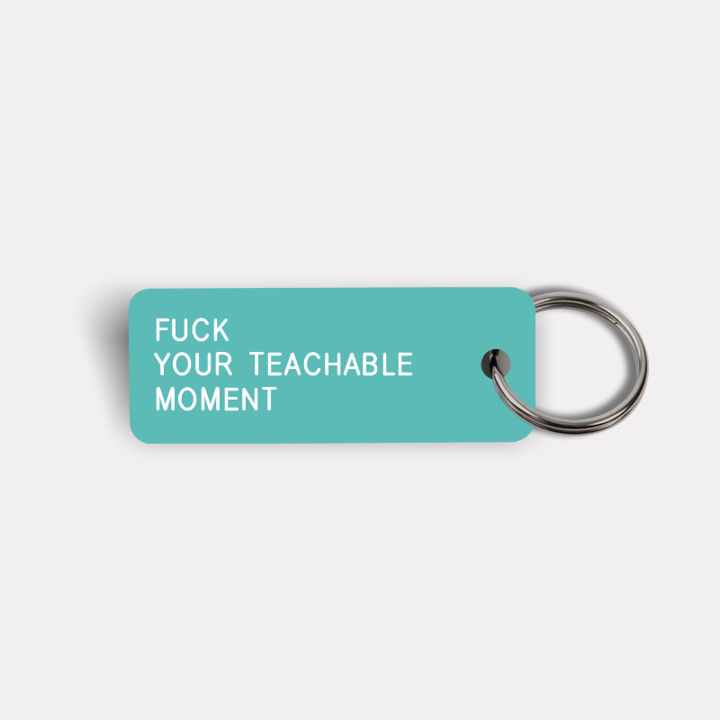 FUCK YOUR TEACHABLE MOMENT Keytag