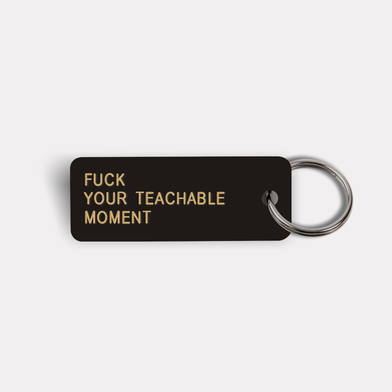 FUCK YOUR TEACHABLE MOMENT Keytag