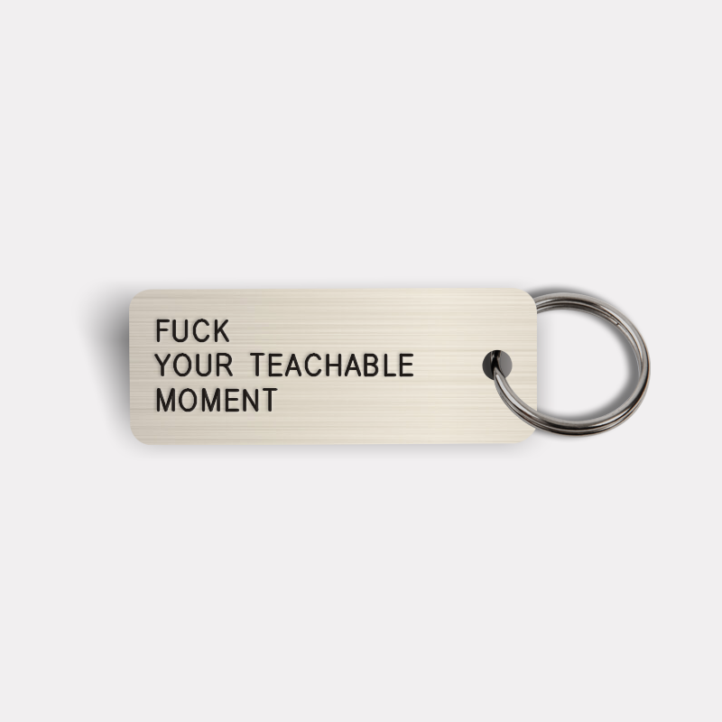 FUCK YOUR TEACHABLE MOMENT Keytag