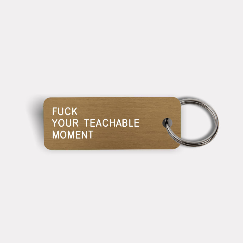 FUCK YOUR TEACHABLE MOMENT Keytag