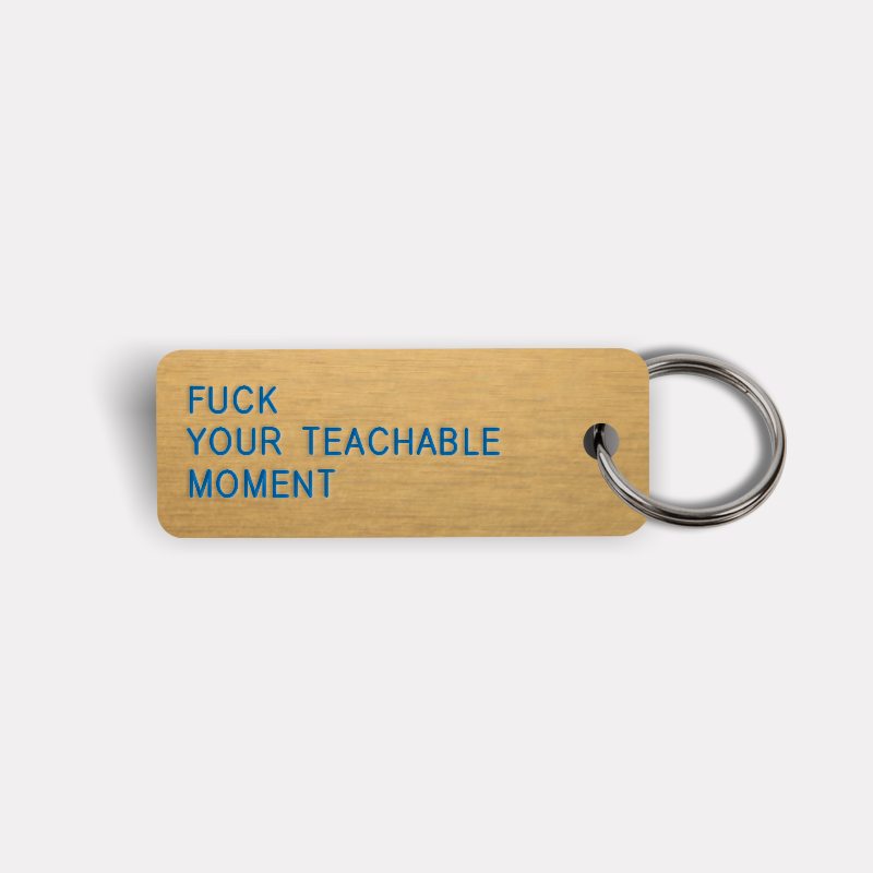 FUCK YOUR TEACHABLE MOMENT Keytag
