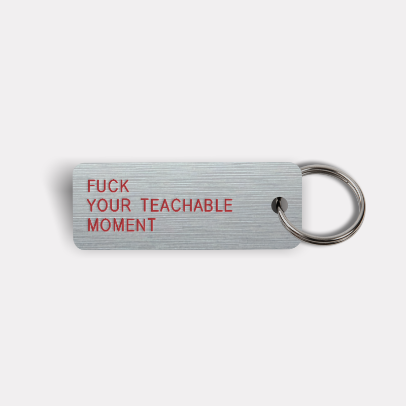 FUCK YOUR TEACHABLE MOMENT Keytag