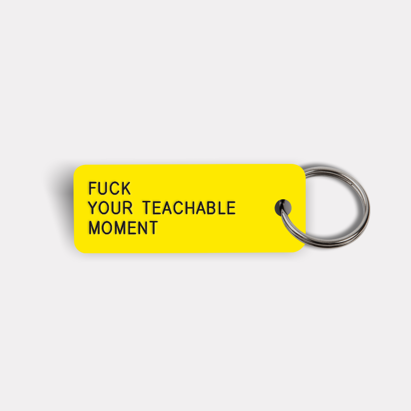FUCK YOUR TEACHABLE MOMENT Keytag