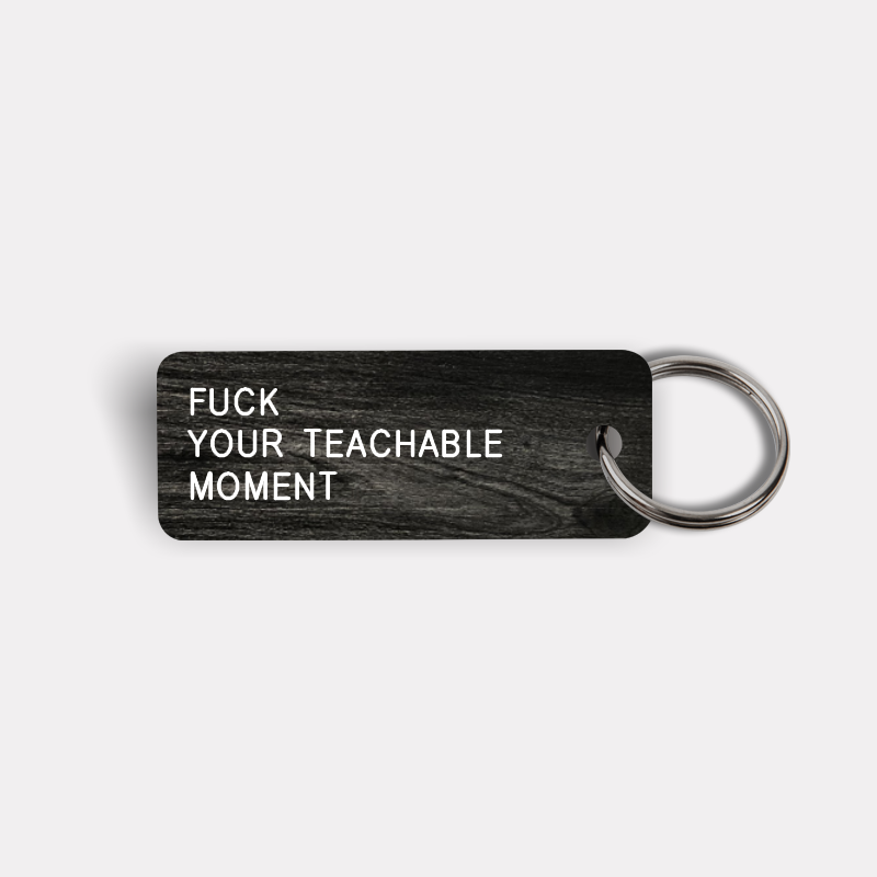 FUCK YOUR TEACHABLE MOMENT Keytag