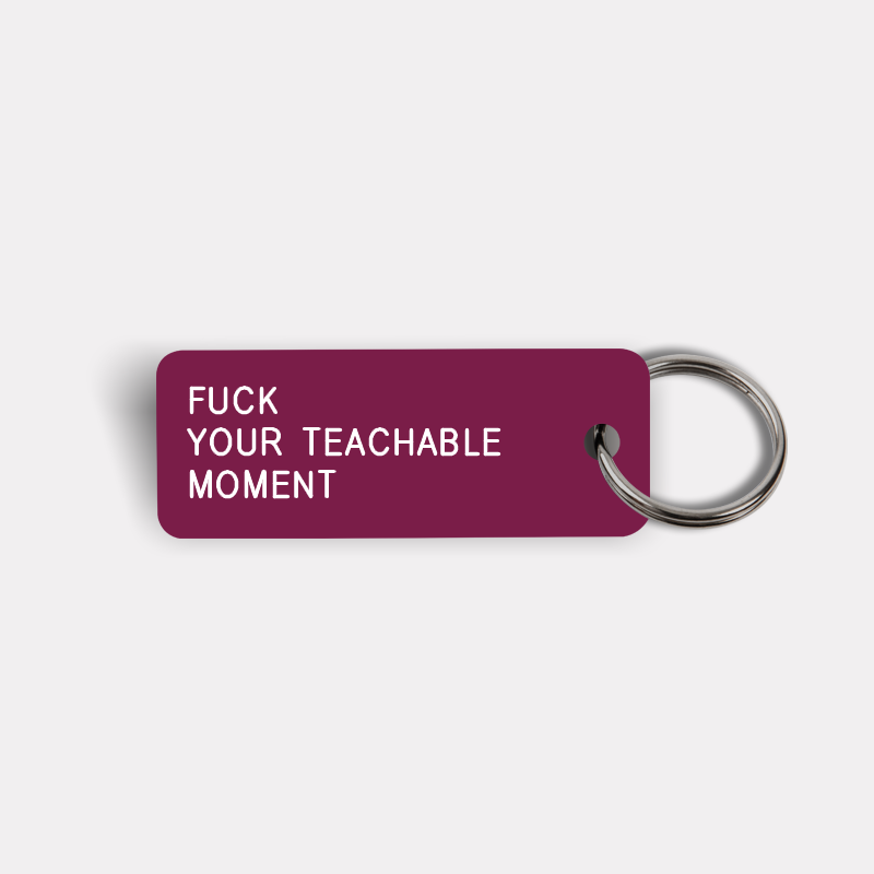 FUCK YOUR TEACHABLE MOMENT Keytag