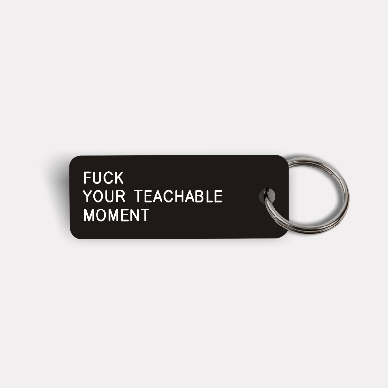 FUCK YOUR TEACHABLE MOMENT Keytag