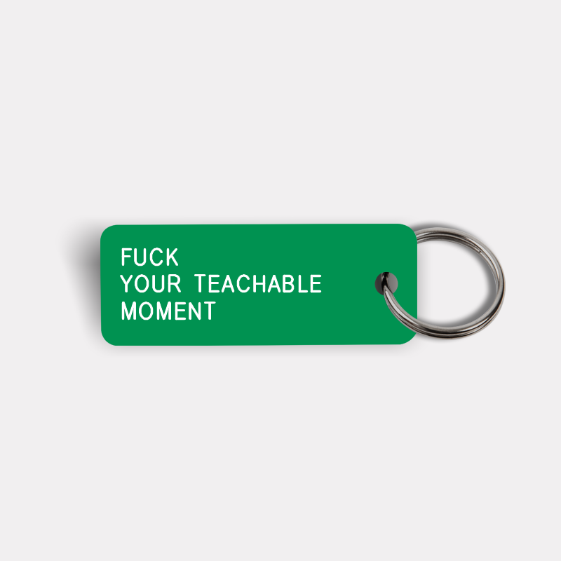 FUCK YOUR TEACHABLE MOMENT Keytag