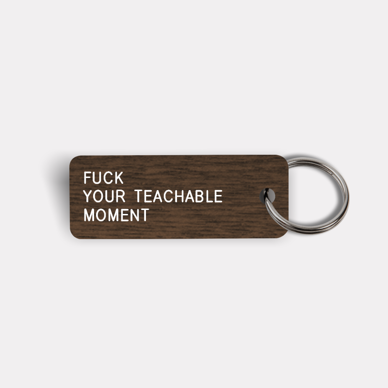 FUCK YOUR TEACHABLE MOMENT Keytag