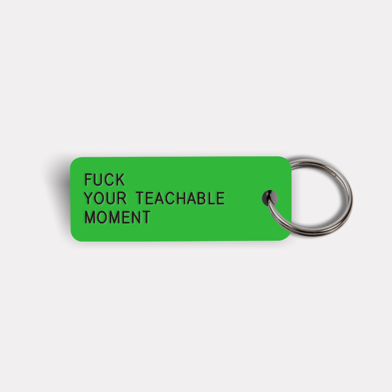 FUCK YOUR TEACHABLE MOMENT Keytag