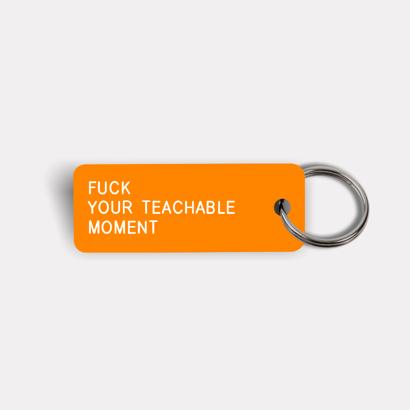 FUCK YOUR TEACHABLE MOMENT Keytag