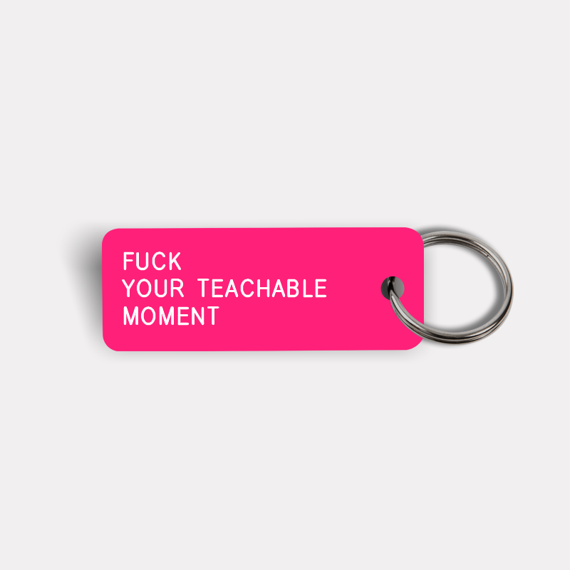 FUCK YOUR TEACHABLE MOMENT Keytag