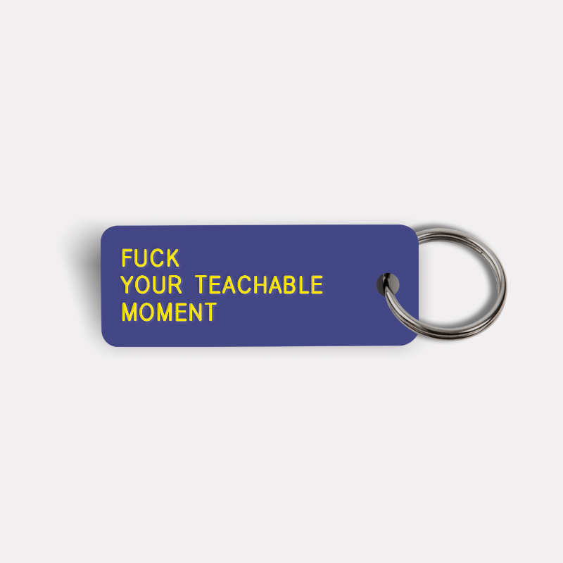 FUCK YOUR TEACHABLE MOMENT Keytag