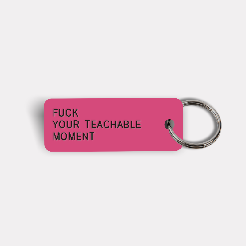 FUCK YOUR TEACHABLE MOMENT Keytag