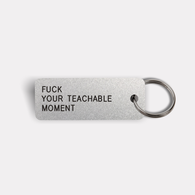 FUCK YOUR TEACHABLE MOMENT Keytag