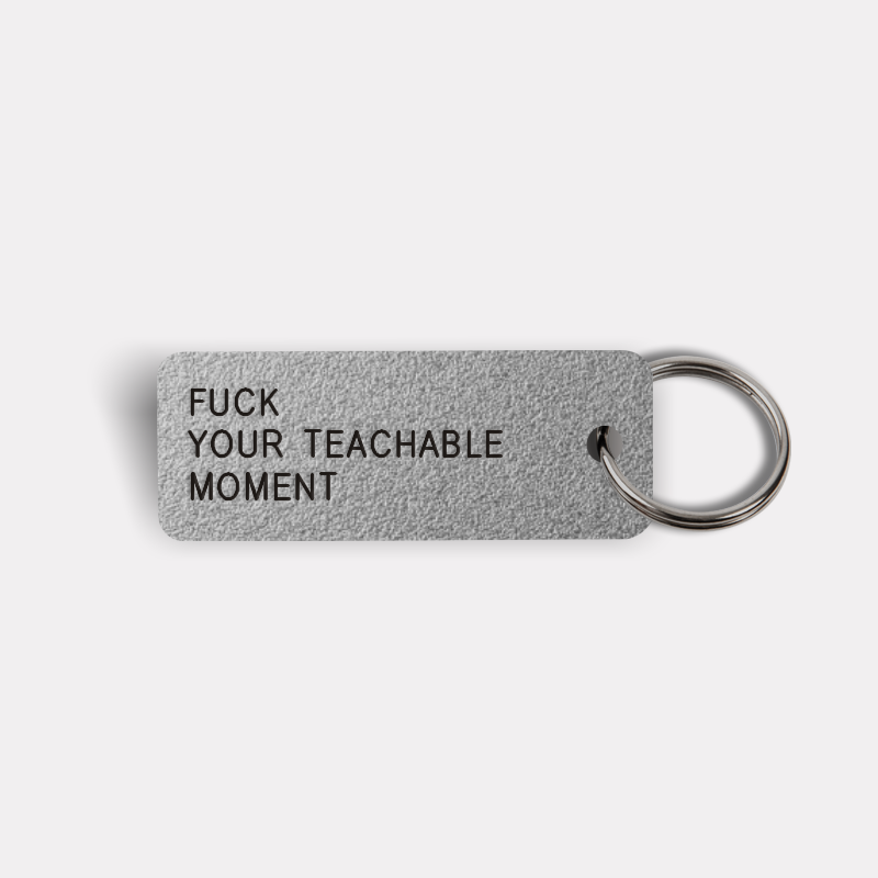 FUCK YOUR TEACHABLE MOMENT Keytag