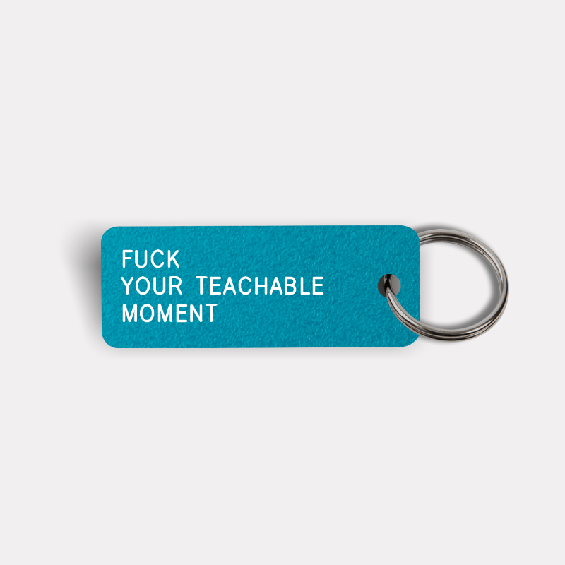 FUCK YOUR TEACHABLE MOMENT Keytag