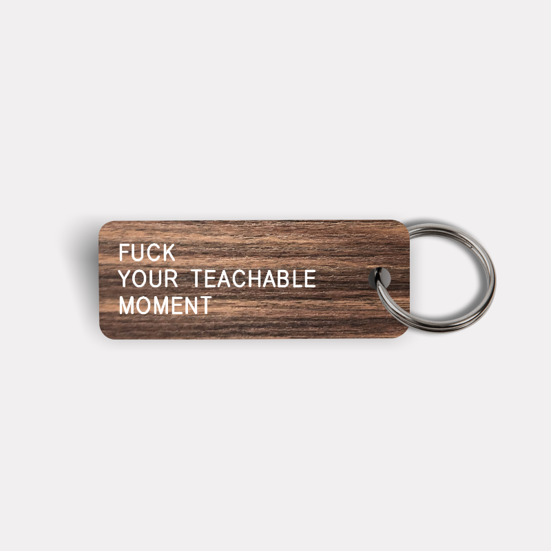 FUCK YOUR TEACHABLE MOMENT Keytag