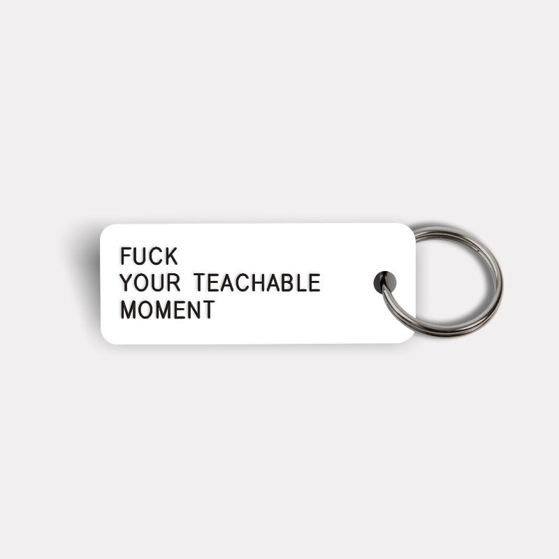 FUCK YOUR TEACHABLE MOMENT Keytag
