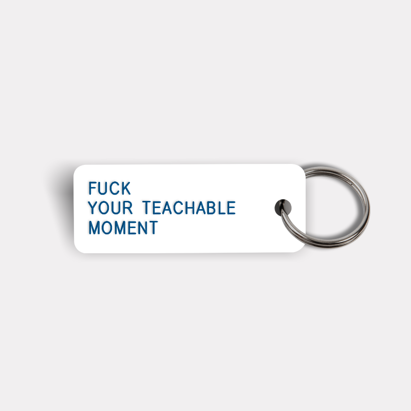 FUCK YOUR TEACHABLE MOMENT Keytag