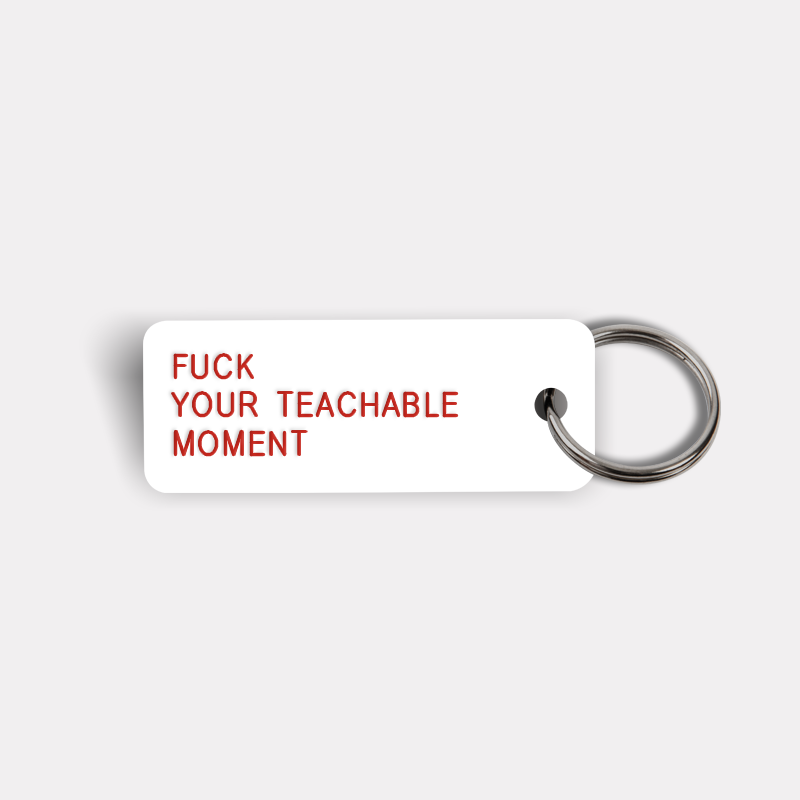 FUCK YOUR TEACHABLE MOMENT Keytag