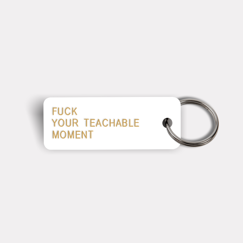 FUCK YOUR TEACHABLE MOMENT Keytag