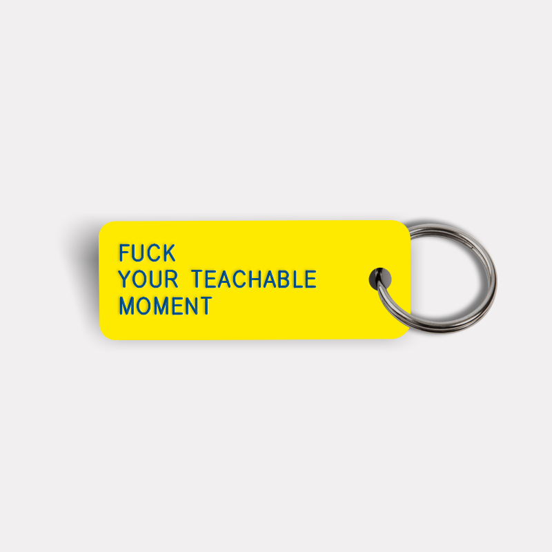 FUCK YOUR TEACHABLE MOMENT Keytag