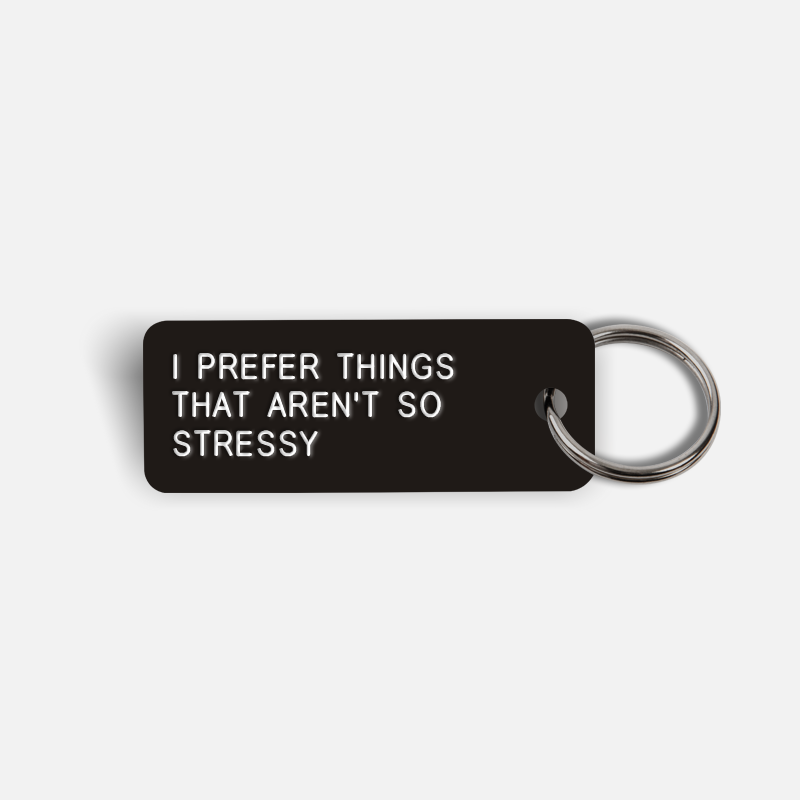 I PREFER THINGS THAT AREN'T SO STRESSY Keytag