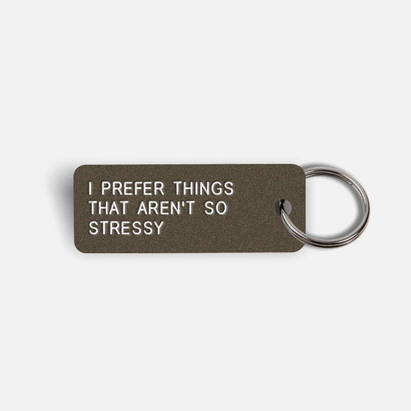 I PREFER THINGS THAT AREN'T SO STRESSY Keytag