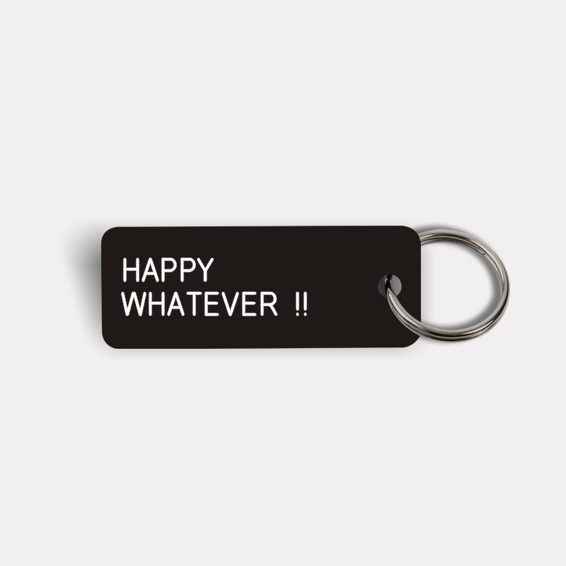 HAPPY WHATEVER !! Keytag
