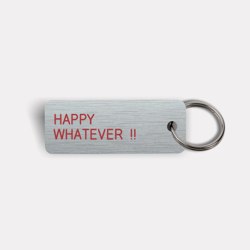 HAPPY WHATEVER !! Keytag