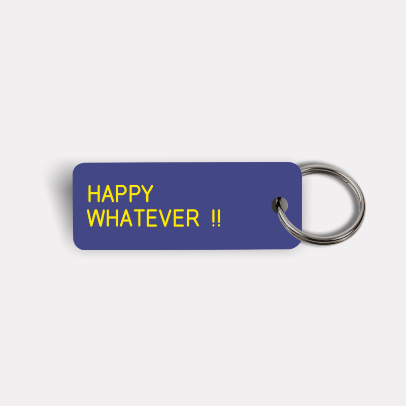 HAPPY WHATEVER !! Keytag