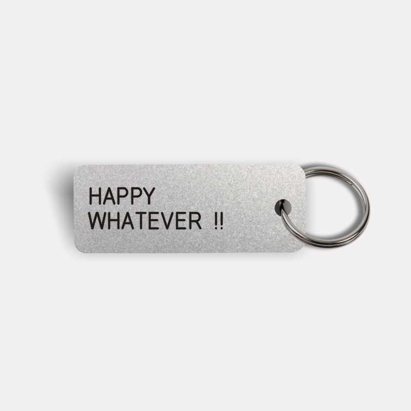 HAPPY WHATEVER !! Keytag