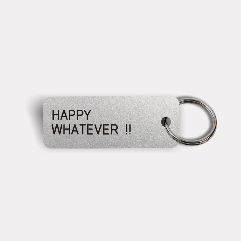 HAPPY WHATEVER !! Keytag