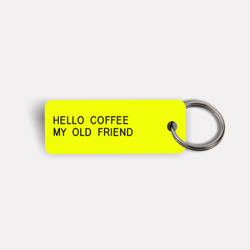 HELLO COFFEE MY OLD FRIEND Keytag