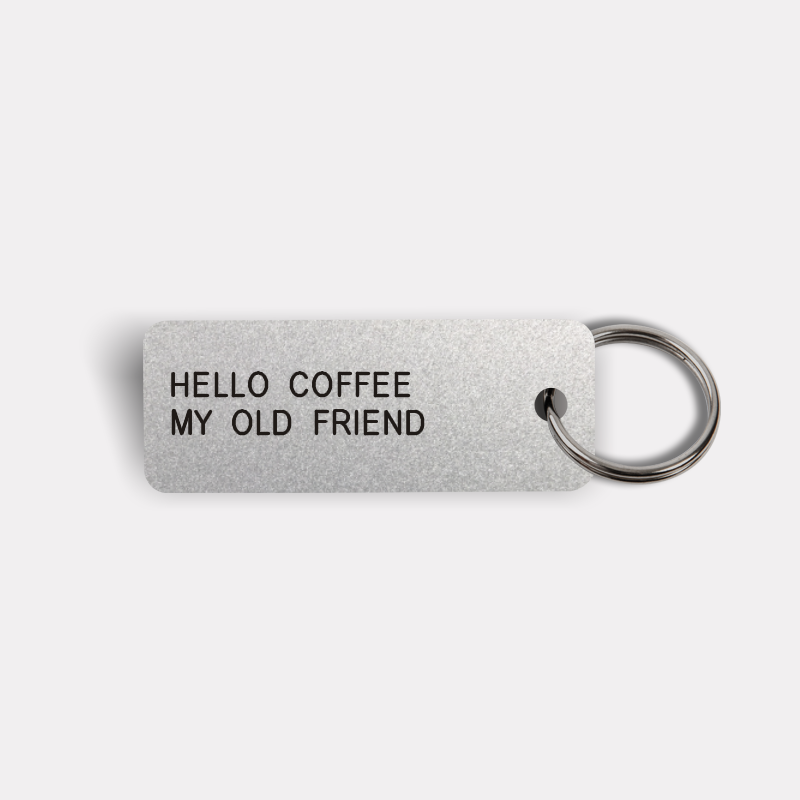 HELLO COFFEE MY OLD FRIEND Keytag