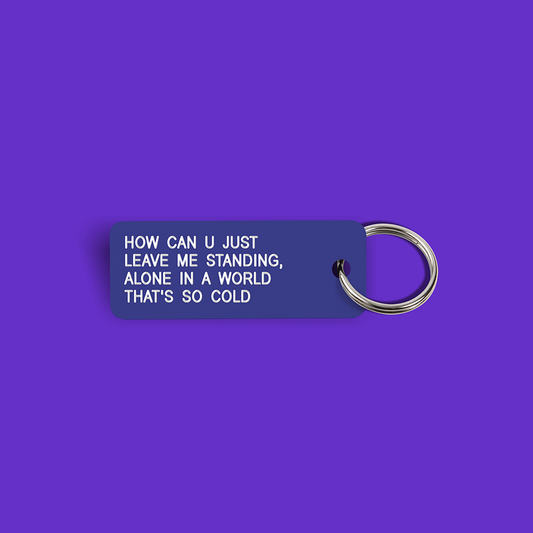 HOW CAN U JUST LEAVE ME STANDING... Keytag (2023-04-21)
