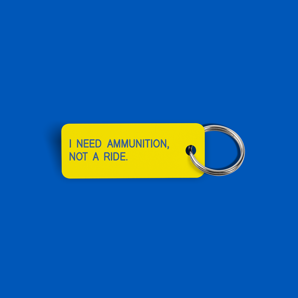 I NEED AMMUNITION, NOT A RIDE. Keytag (2022-02-27)