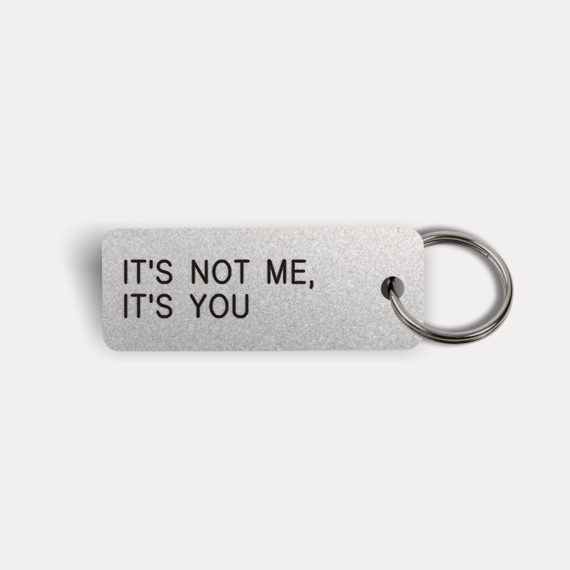 IT'S NOT ME, IT'S YOU Keytag