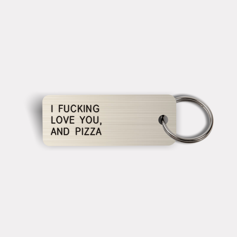 I FUCKING LOVE YOU, AND PIZZA Keytag