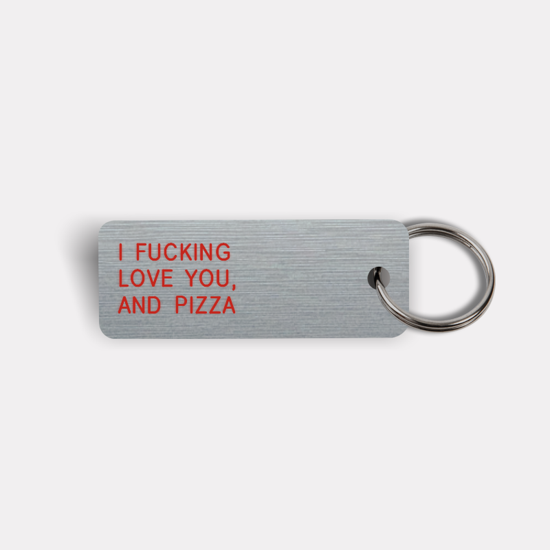 I FUCKING LOVE YOU, AND PIZZA Keytag