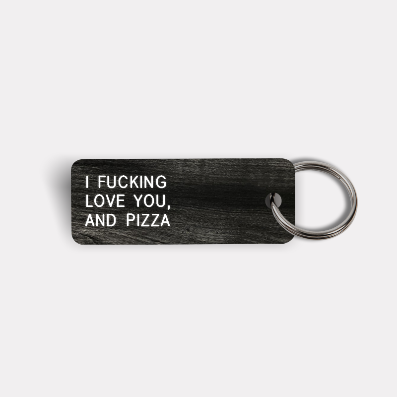 I FUCKING LOVE YOU, AND PIZZA Keytag