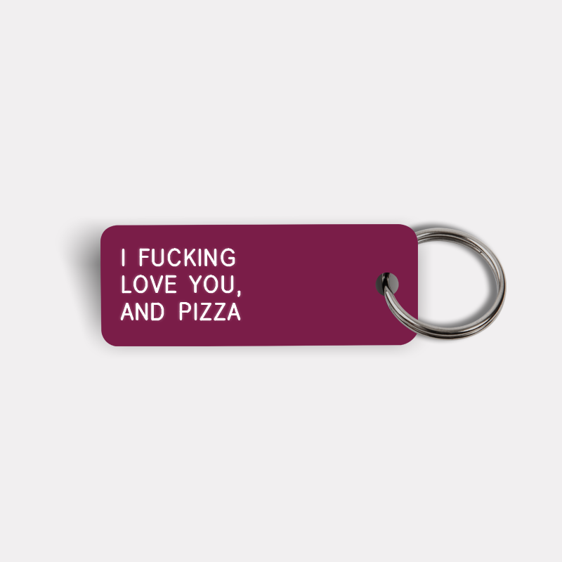I FUCKING LOVE YOU, AND PIZZA Keytag