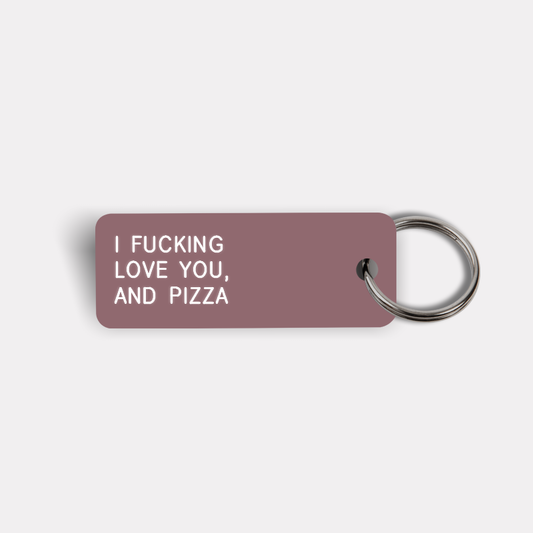 I FUCKING LOVE YOU, AND PIZZA Keytag